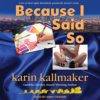 Because I Said So by Karin Kallmaker